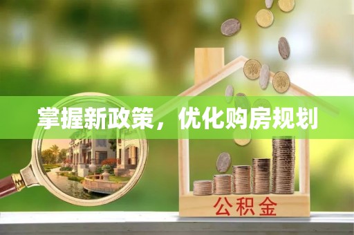 隆德掌握新政策，优化购房规划