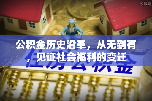 隆德公积金历史沿革，从无到有，见证社会福利的变迁