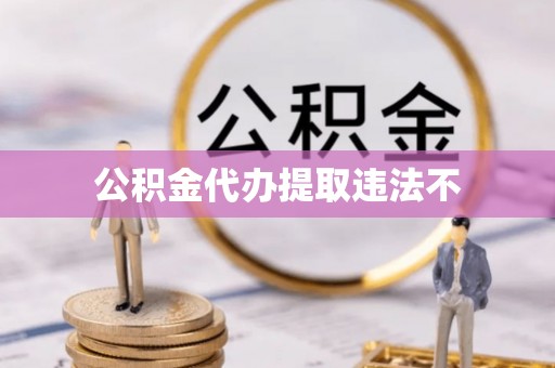 隆德公积金代办提取违法不