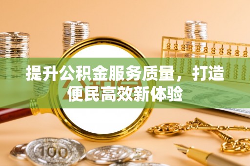 隆德提升公积金服务质量，打造便民高效新体验