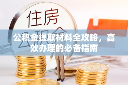 隆德公积金提取材料全攻略，高效办理的必备指南