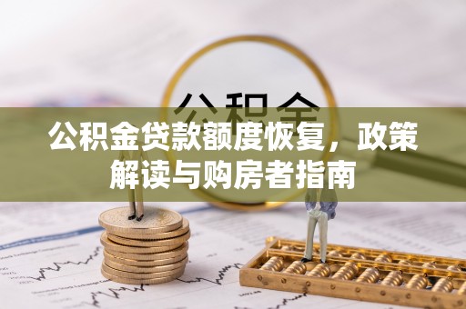 隆德公积金贷款额度恢复，政策解读与购房者指南