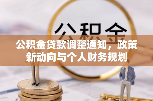 隆德公积金贷款调整通知，政策新动向与个人财务规划