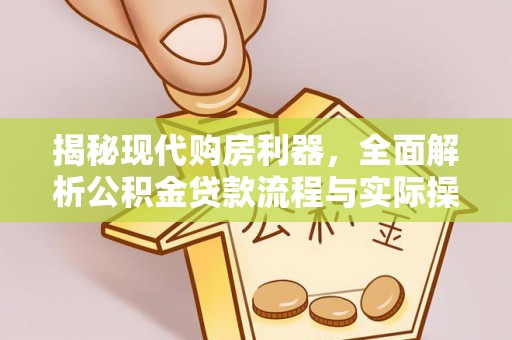 隆德揭秘现代购房利器，全面解析公积金贷款流程与实际操作指南
