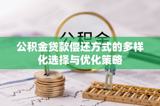 隆德公积金贷款偿还方式的多样化选择与优化策略