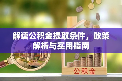 隆德解读公积金提取条件，政策解析与实用指南