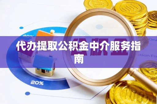 隆德代办提取公积金中介服务指南