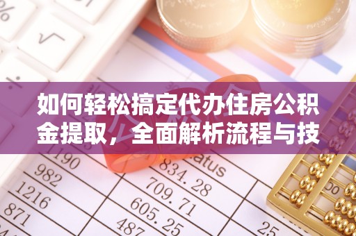 隆德如何轻松搞定代办住房公积金提取，全面解析流程与技巧