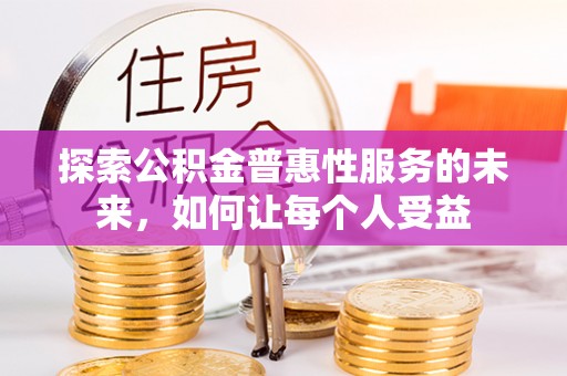 隆德探索公积金普惠性服务的未来，如何让每个人受益