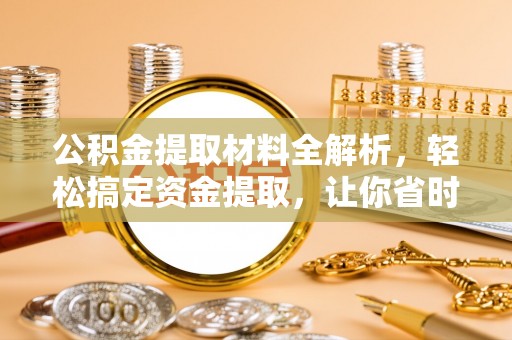 隆德公积金提取材料全解析，轻松搞定资金提取，让你省时又省心