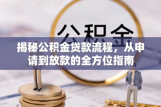 隆德揭秘公积金贷款流程，从申请到放款的全方位指南
