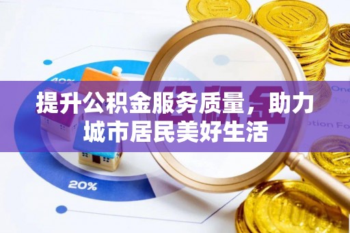 隆德提升公积金服务质量，助力城市居民美好生活