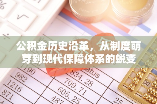 隆德公积金历史沿革，从制度萌芽到现代保障体系的蜕变