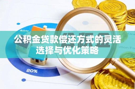 隆德公积金贷款偿还方式的灵活选择与优化策略