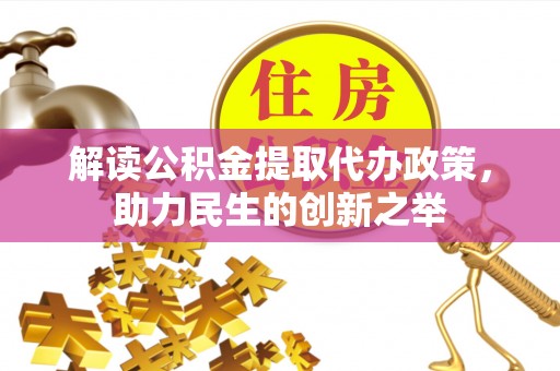隆德解读公积金提取代办政策，助力民生的创新之举