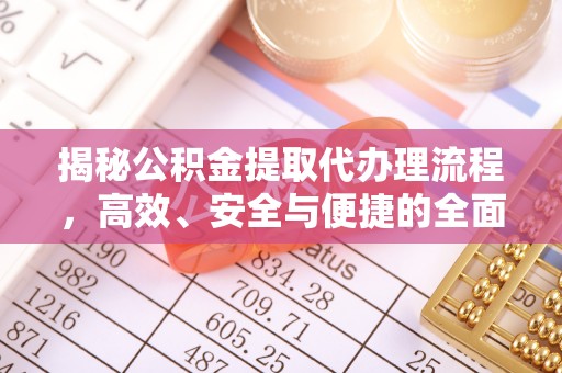 隆德揭秘公积金提取代办理流程，高效、安全与便捷的全面解析