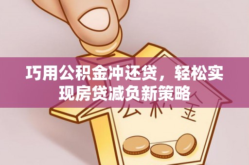 隆德巧用公积金冲还贷，轻松实现房贷减负新策略