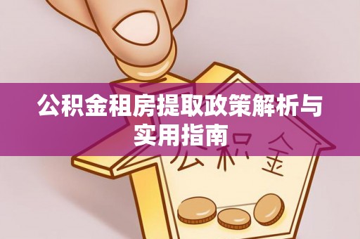 隆德公积金租房提取政策解析与实用指南