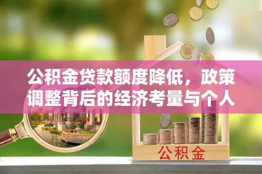 隆德公积金贷款额度降低，政策调整背后的经济考量与个人应对策略
