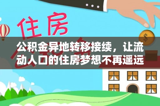 隆德公积金异地转移接续，让流动人口的住房梦想不再遥远