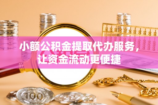 隆德小额公积金提取代办服务，让资金流动更便捷