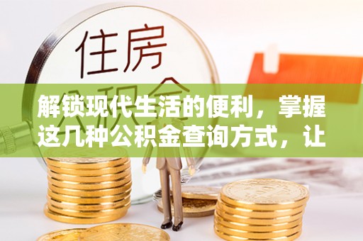 隆德解锁现代生活的便利，掌握这几种公积金查询方式，让理财更轻松