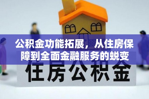 隆德公积金功能拓展，从住房保障到全面金融服务的蜕变