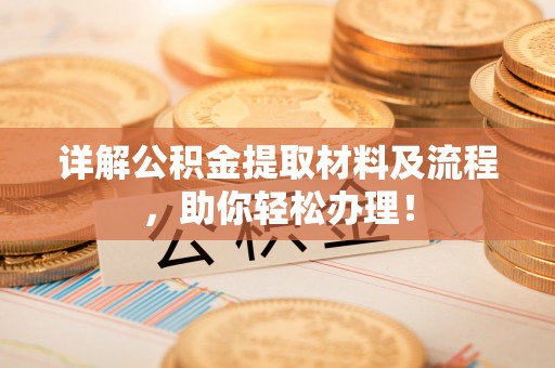 隆德详解公积金提取材料及流程，助你轻松办理！
