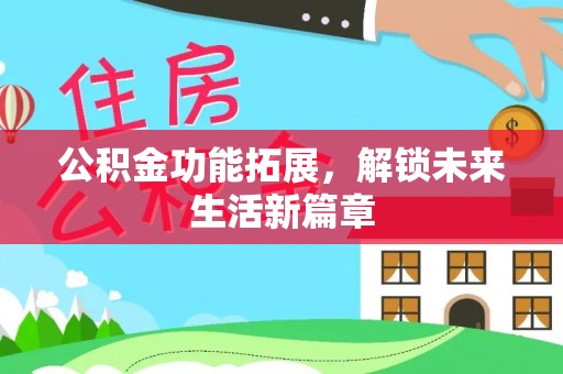 隆德公积金功能拓展，解锁未来生活新篇章