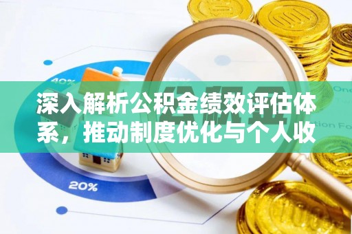 隆德深入解析公积金绩效评估体系，推动制度优化与个人收益最大化