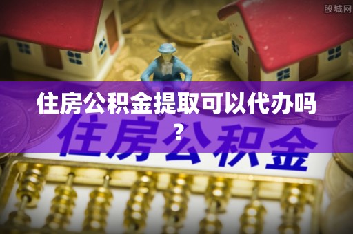 隆德住房公积金提取可以代办吗？