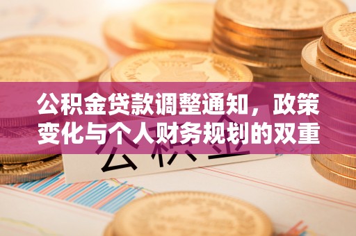 隆德公积金贷款调整通知，政策变化与个人财务规划的双重影响