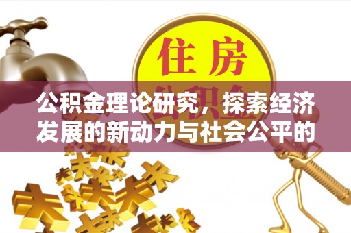 隆德公积金理论研究，探索经济发展的新动力与社会公平的平衡点